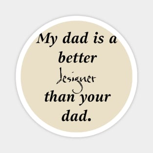 My Dad Is a Better Designer Than Your Dad. Magnet